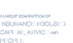 A unique combination of Insurance Focussed Capital, Advice and People.